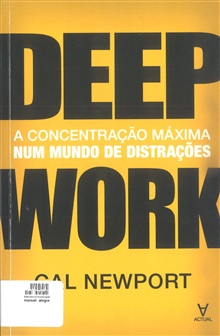 Deep work: a concentração máxima num mundo de distrações, de Cal Newport