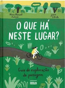 O que há neste lugar?: guia de exploração da paisagem, de Maria Manuel Pedrosa e Joana Estrela